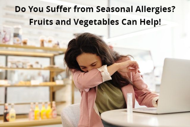 Do You Suffer From Seasonal Allergies? Fruits And Vegetables Can Help!