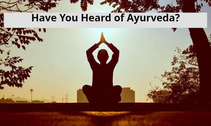 Have Your Heard Of Ayurveda?