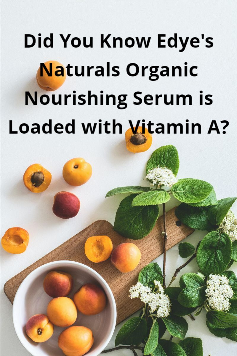Did You Know Edye's Naturals Organic Nourishing Serum Is Loaded With Vitamin A?