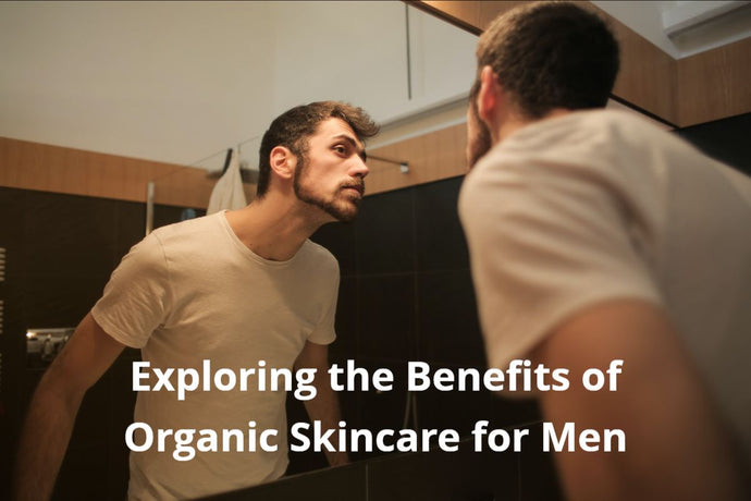 Exploring The Benefits Of Organic Skincare For Men