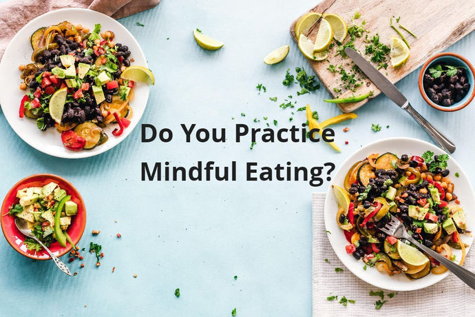 Do You Practice Mindful Eating?