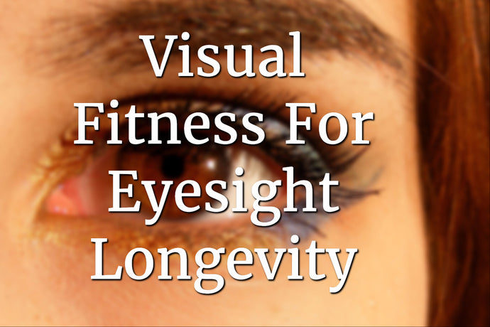 Visual Fitness for Eyesight Longevity
