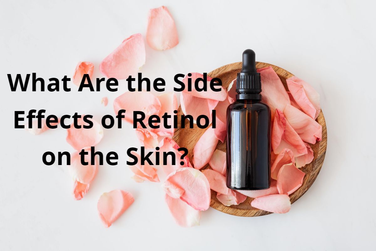 What Are The Side Effects Of Retinol On The Skin?